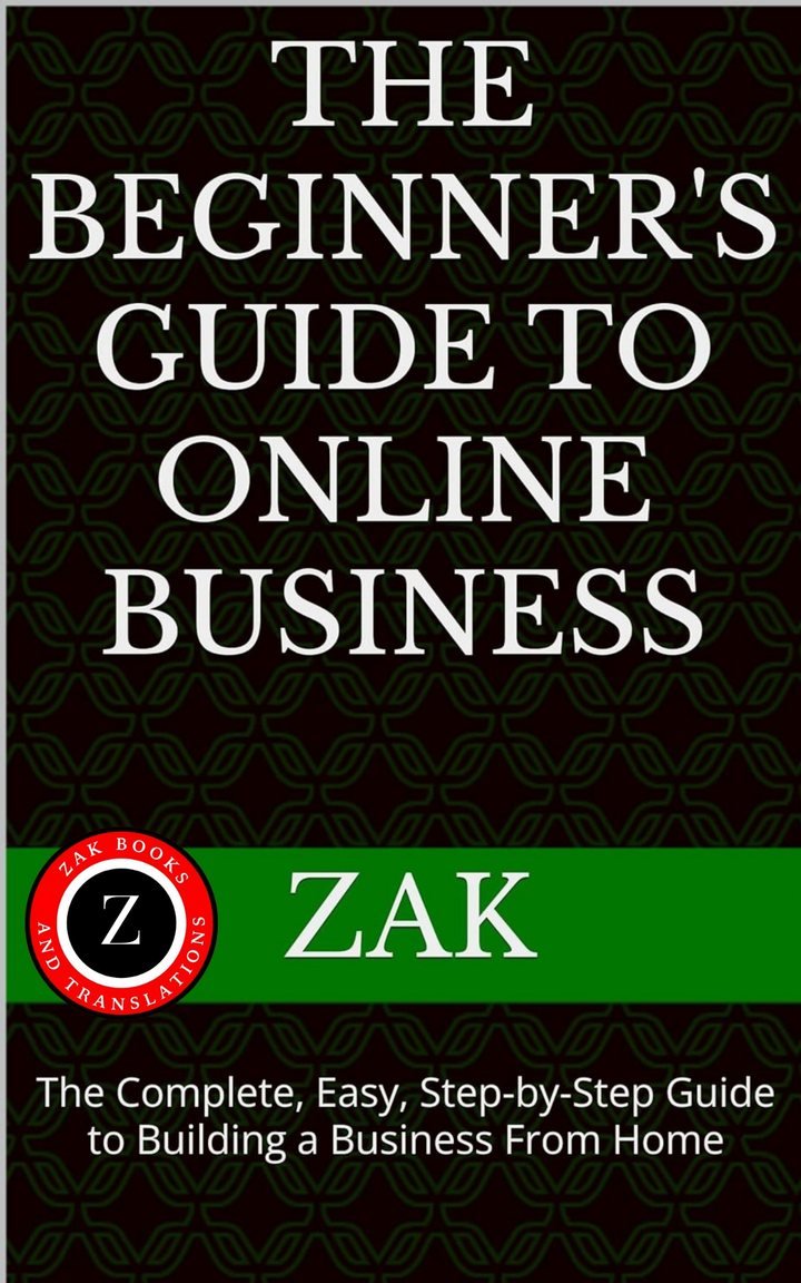 Cover of The Beginner’s Guide To Online Business: The Complete, Easy, Step-by-Step Guide to Building a Business From Home