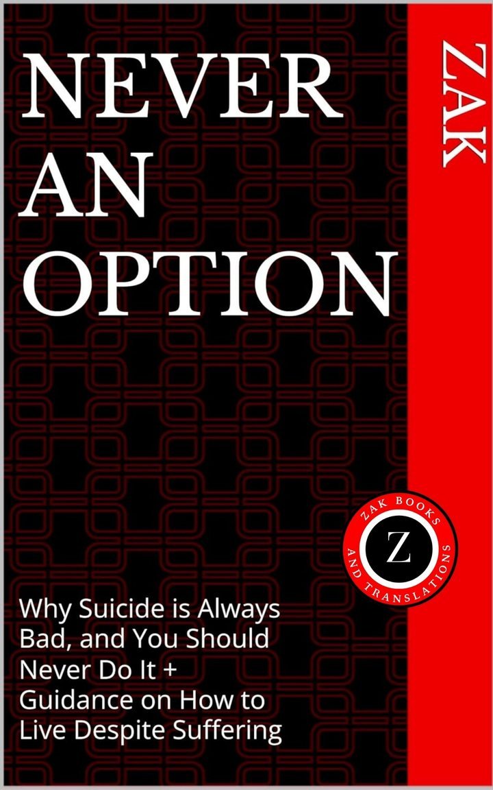 Cover of Never An Option: Why Suicide is Always Bad, and You Should Never Do It + Guidance on How to Live Despite Suffering